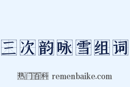 三次韵咏雪组词是什么意思的图片